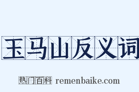 玉马山反义词是什么意思的图片